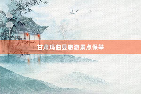 甘肃玛曲县旅游景点保举