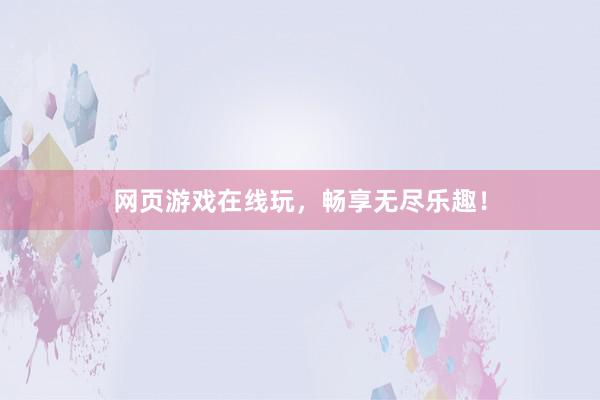 网页游戏在线玩，畅享无尽乐趣！