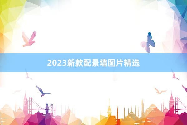 2023新款配景墙图片精选