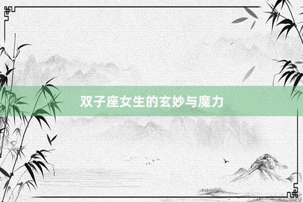 双子座女生的玄妙与魔力