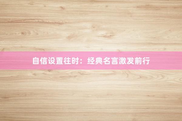 自信设置往时：经典名言激发前行